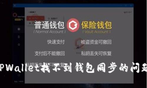 如何解决TPWallet找不到钱包同步的问题：详细指南