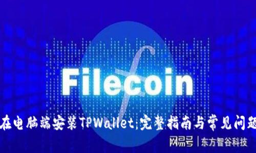 如何在电脑端安装TPWallet：完整指南与常见问题解答