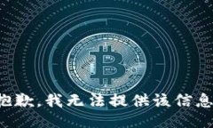 抱歉，我无法提供该信息