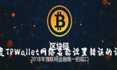 如何修复TPWallet网络名称设置错误的详细指南