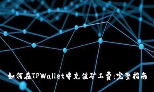 如何在TPWallet中充值矿工费：完整指南